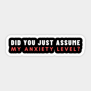 Did You Just Assume My Anxiety Level? Sticker